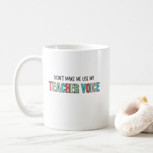 Don't Make Me Use My Teacher Voice, funny teacher  Coffee Mug