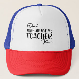 Don't Make Me Use My Teacher Voice - Funny teacher Trucker Hat