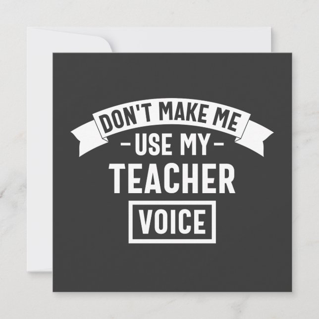 don't make me use my teacher voice invitation (Front)
