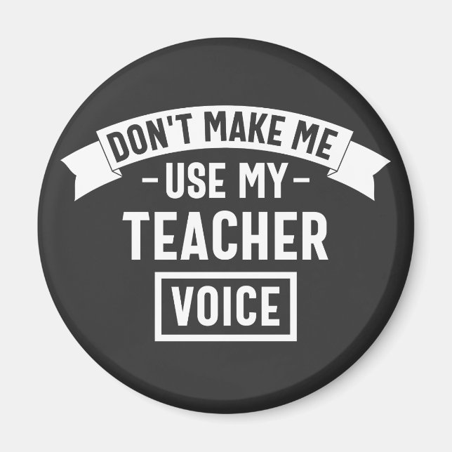don't make me use my teacher voice magnet (Front)