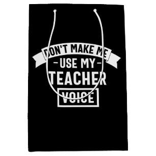 don't make me use my teacher voice medium gift bag