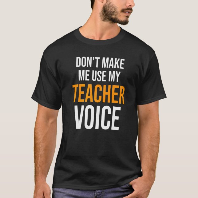Don't Make Me Use My Teacher Voice Preschool Teach T-Shirt (Front)