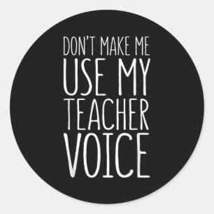 Don't Make Me Use My Teacher Voice Shirt Men Women Classic Round Sticker