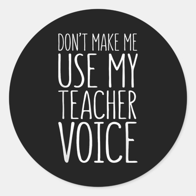 Don't Make Me Use My Teacher Voice Shirt Men Women Classic Round Sticker (Front)