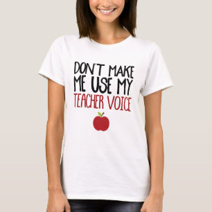 Don't Make Me Use My Teacher Voice T-Shirt