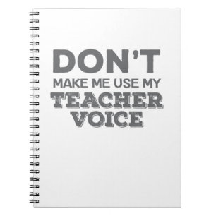 Don't Make Me Use My Teacher Voice Teacher Quote Notebook