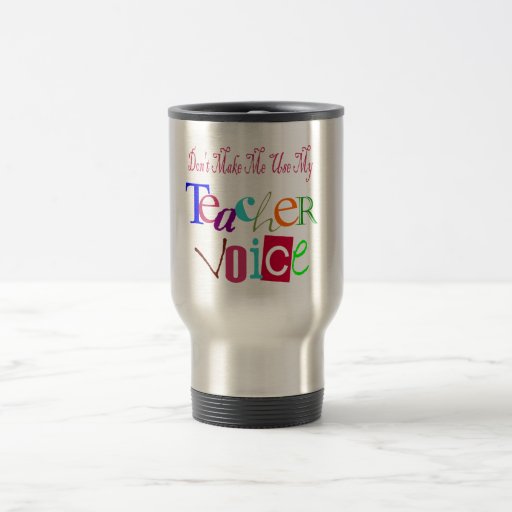 Image of Don't Make Me Use My Teacher Voice Travel Mug
