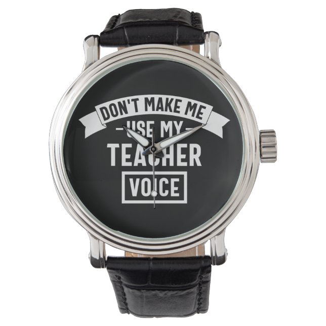 don't make me use my teacher voice watch (Front)