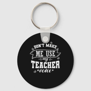 Don't Make Me Use My Teacher Voice WORK Key Ring