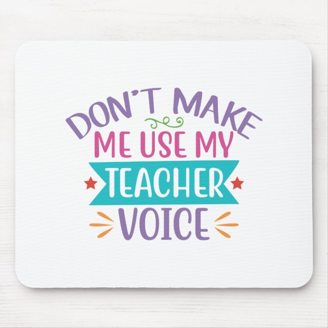 Don't Make me use my Teacher's Voice Mouse Mat (Front)