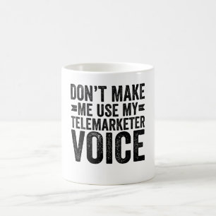 Don't Make Me Use My Telemarketer Voice Coffee Mug