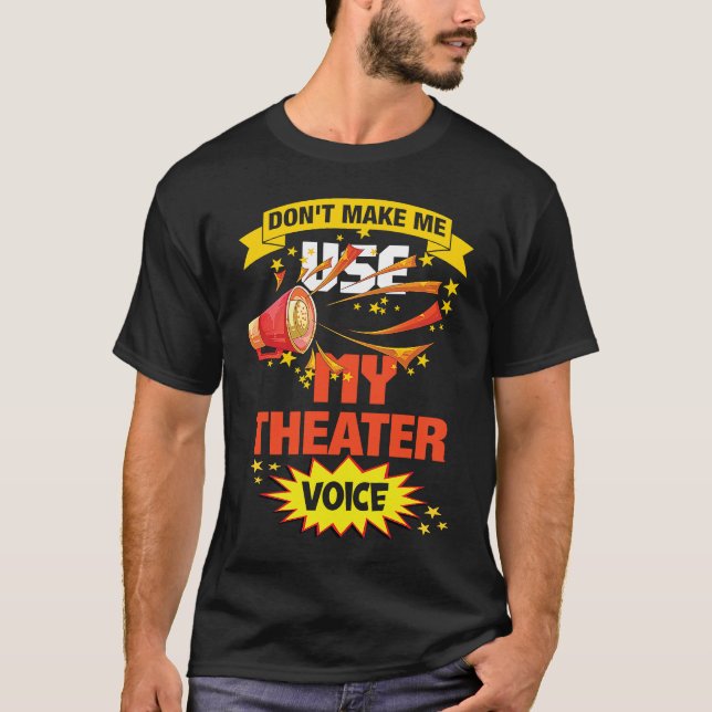 Don't Make Me Use My Theater Voice Theater T-Shirt (Front)