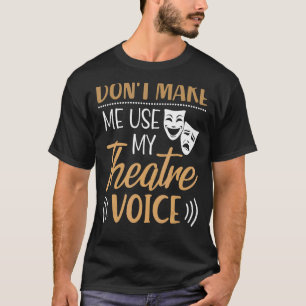 Don't Make Me Use My Theatre Voice Actor Actress T-Shirt