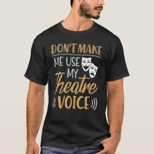 Don't Make Me Use My Theatre Voice Actor Actress T-Shirt
