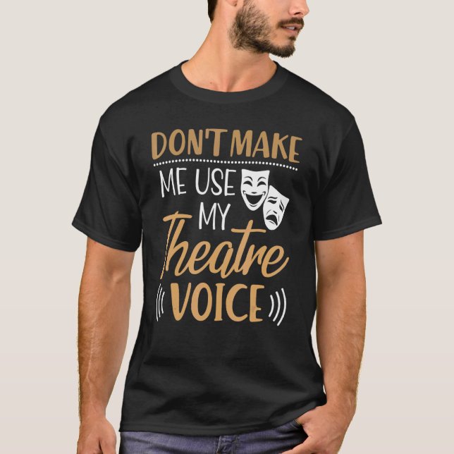 Don't Make Me Use My Theatre Voice  Actor Actress  T-Shirt (Front)