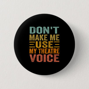 Don't Make Me Use My Theatre Voice - Funny Musical 6 Cm Round Badge