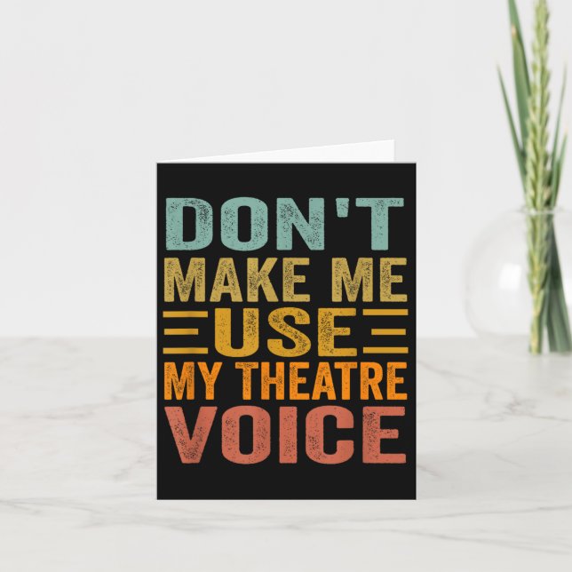 Don't Make Me Use My Theatre Voice - Funny Musical Card (Front)
