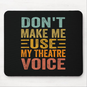 Don't Make Me Use My Theatre Voice - Funny Musical Mouse Mat