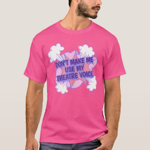 Don'T Make Me Use My Theatre Voice Funny Opera Bro T-Shirt