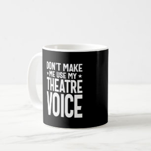 Don't Make Me Use My Theatre Voice - Musical Coffee Mug
