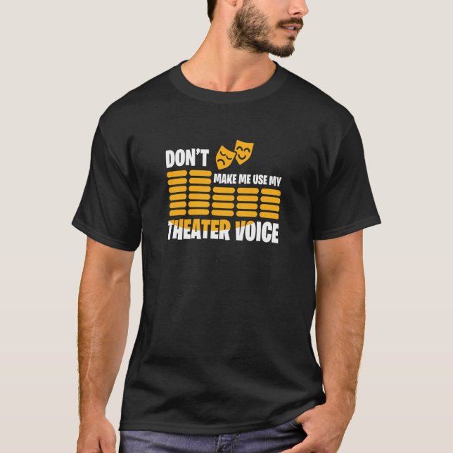 Don't Make Me Use My Theatre Voice T-Shirt (Front)