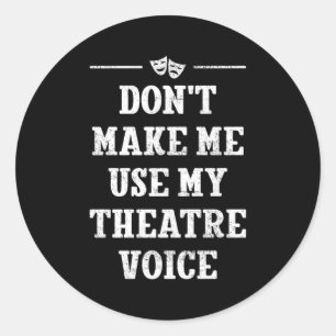 Dont Make Me Use My Theatre Voice Theater Directo  Classic Round Sticker