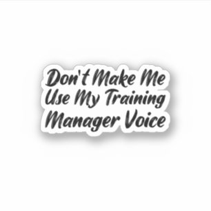 Don't Make Me Use My Training Manager Voice