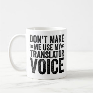 Don't Make Me Use My Translator Voice Coffee Mug