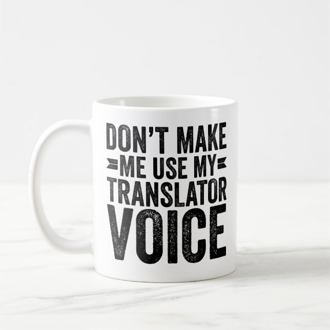 Don't Make Me Use My Translator Voice Coffee Mug (Left)