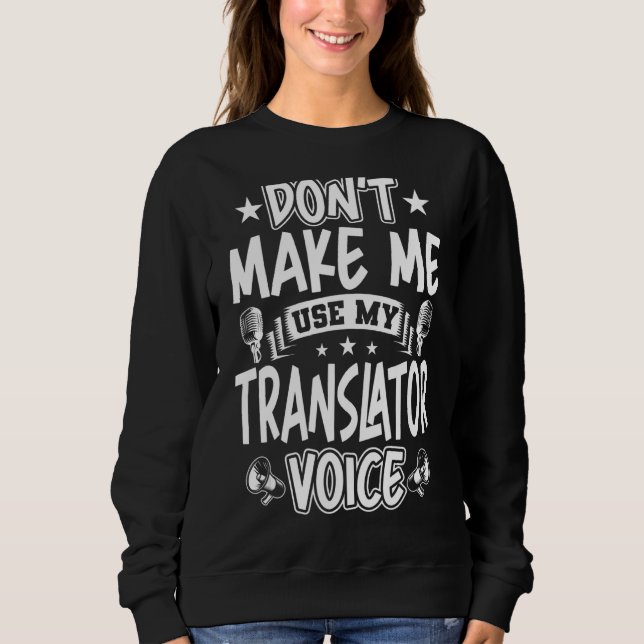 Don't Make Me Use My Translator Voice Sweatshirt (Front)