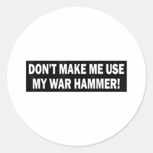 Dont Make Me Use My War Hammer! Classic Round Sticker