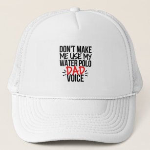 Don't make me use my water polo coach voice. trucker hat