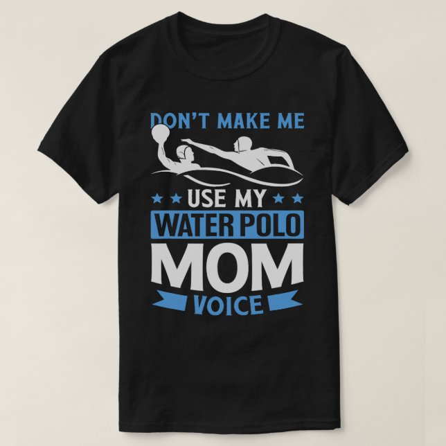 Dont Make Me Use My Water Polo Mum Voice (Design Front)