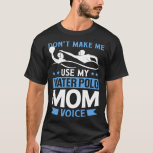 Dont Make Me Use My Water Polo Mum Voice