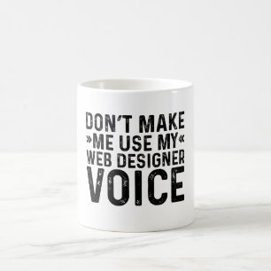 Don't Make Me Use My Web Designer Voice Coffee Mug