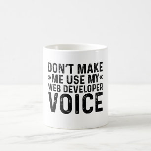 Don't Make Me Use My Web Developer Voice Coffee Mug