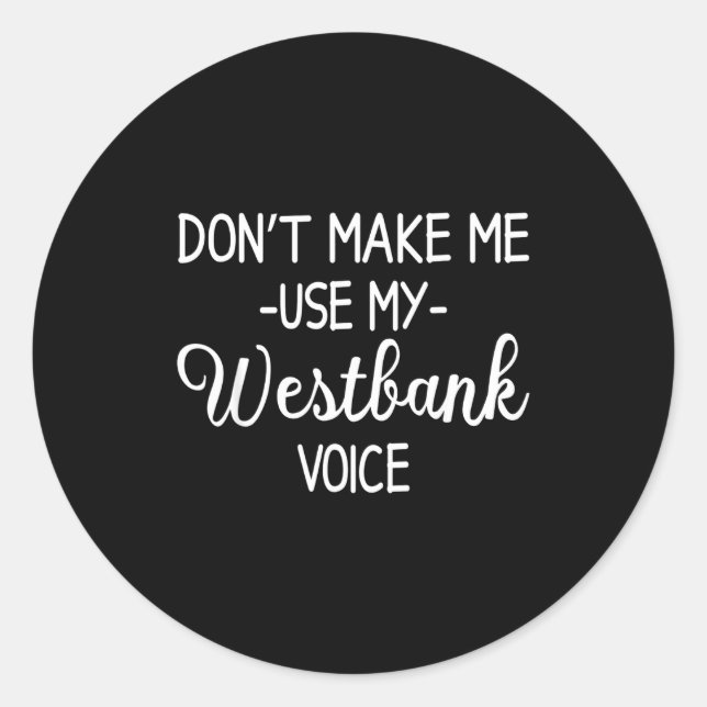 Don't Make Me Use My Westbank Voice  Classic Round Sticker (Front)