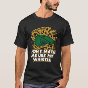 Dont Make Me Use My Whistle Coach Coaching Humour T-Shirt