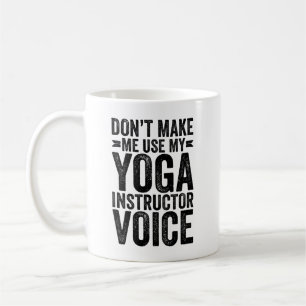 Don't Make Me Use My Yoga Instructor Voice Coffee Mug