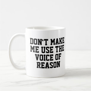 Don't make me use the voice of reason Funny Coffee Mug