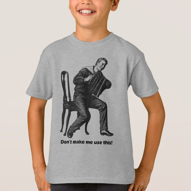 Don't make me use this! (Accordion) T-Shirt (Front)