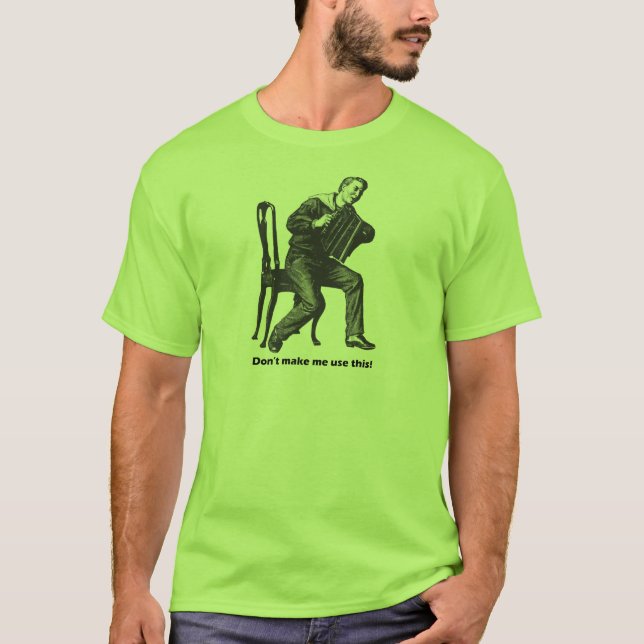 Don't make me use this! (Accordion) T-Shirt (Front)