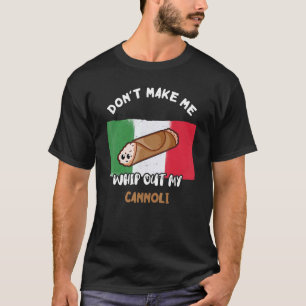 Don't Make Me Whip Out My Cannoli Italian Flag Sic T-Shirt