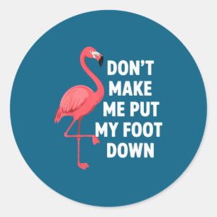 Dont make put foot down funny flamingo one leg classic round sticker