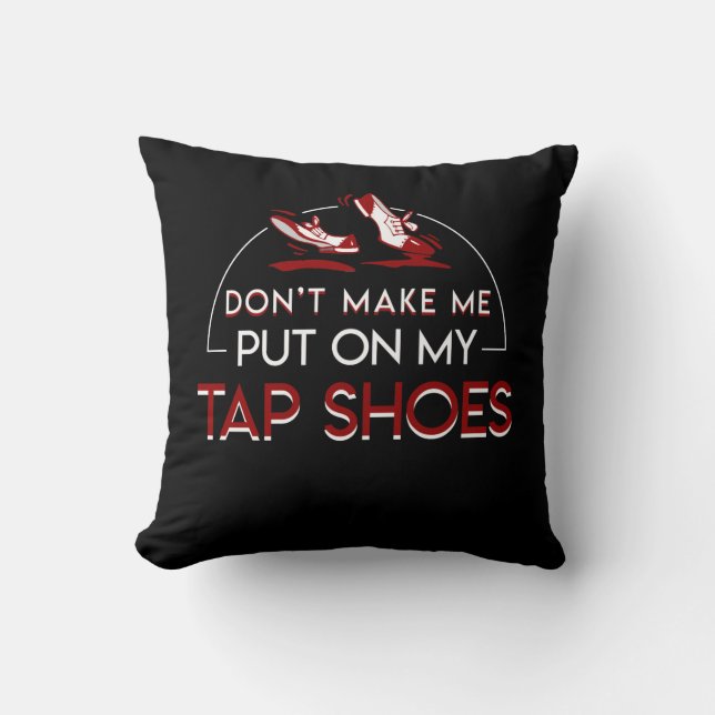 Dont Make Tap Dancing Lover Put On Shoes Cushion (Front)