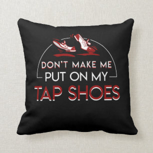 Dont Make Tap Dancing Lover Put On Shoes Cushion