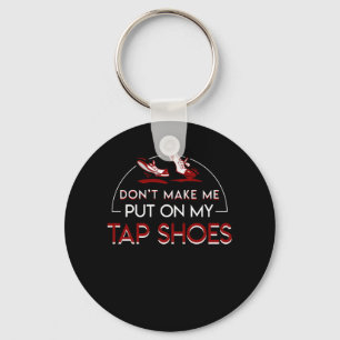 Dont Make Tap Dancing Lover Put On Shoes Key Ring