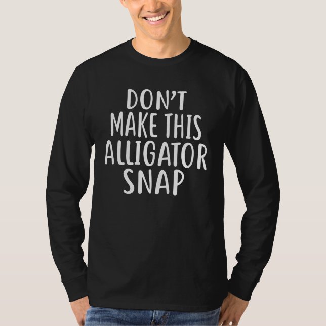 Dont Make This Alligator Snap T-Shirt (Front)