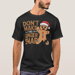 Don'T Make This Ginger Snap Baker Gingerbread Chri T-Shirt
