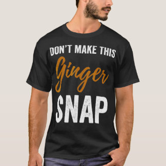 Dont Make This Ginger Snap  Funny Redhead Shirt_1  T-Shirt